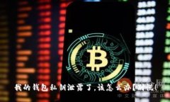 我的钱包私钥泄露了，该